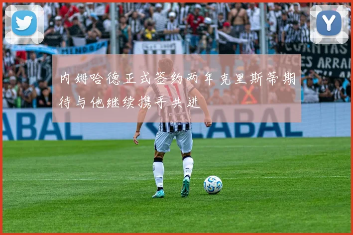 内姆哈德正式签约两年克里斯蒂期待与他继续携手共进