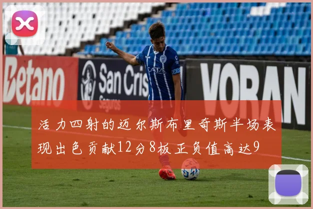 活力四射的迈尔斯布里奇斯半场表现出色贡献12分8板正负值高达9