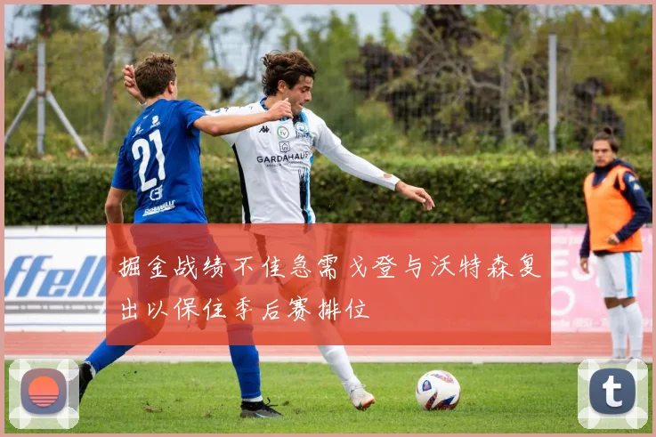 掘金战绩不佳急需戈登与沃特森复出以保住季后赛排位