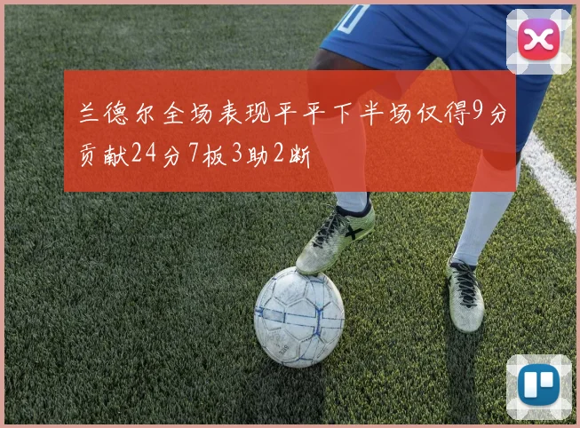 兰德尔全场表现平平下半场仅得9分贡献24分7板3助2断