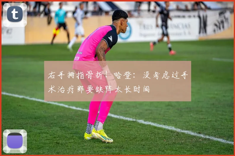 右手拇指骨折！哈登：没考虑过手术治疗那要缺阵太长时间